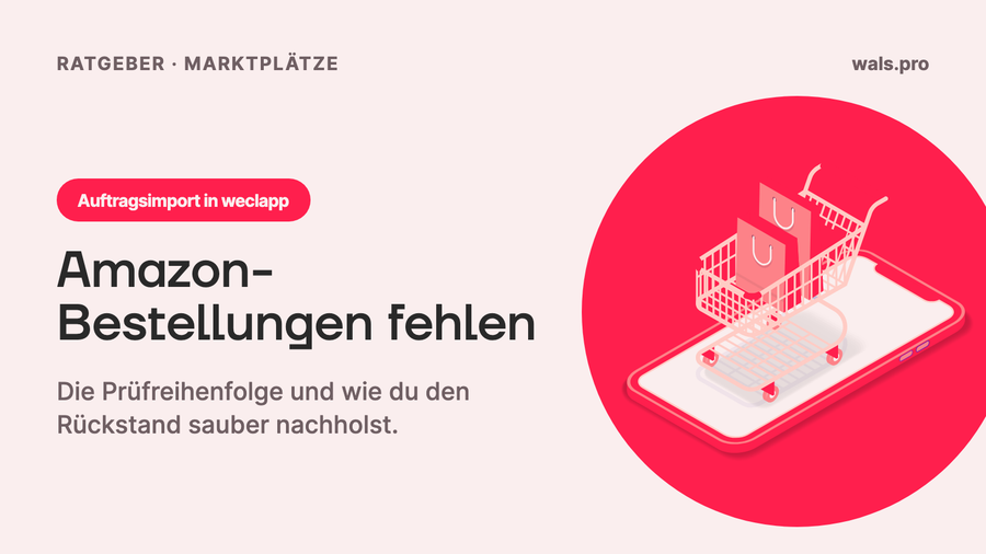 Warum kommen Amazon-Bestellungen nicht mehr in weclapp an? Die Prüfreihenfolge und der Weg zurück